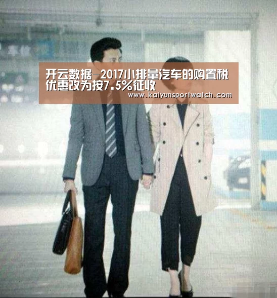开云数据-2017小排量汽车的购置税优惠改为按7.5%征收(图1) 开云数据